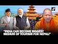 India can become biggest medium of tourism for nepal up cm yogi adityanath