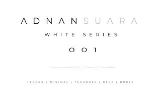 ADNAN SUARA - WHITE SERIES 001 (#TECHNO #MINIMAL #TECHOUSE #DEEP #HOUSE)