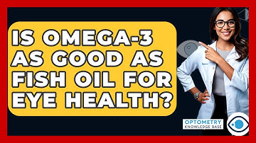 Is Omega-3 As Good As Fish Oil For Eye Health? - Optometry Knowledge Base
