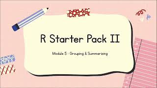 R Starter Pack II Module 5 - Grouping & Summarizing
