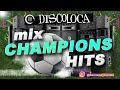 MIX CHAMPIONS HITS ( DJ DISCOLOCA )