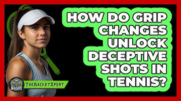 How Do Grip Changes Unlock Deceptive Shots In Tennis? - The Racket Xpert
