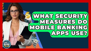 What Security Measures Do Mobile Banking Apps Use? - Ask Your Bank Teller