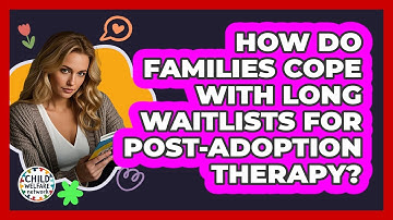 How Do Families Cope With Long Waitlists For Post-adoption Therapy? - Child Welfare Network