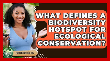 What Defines A Biodiversity Hotspot For Ecological Conservation? - Explaining Ecology