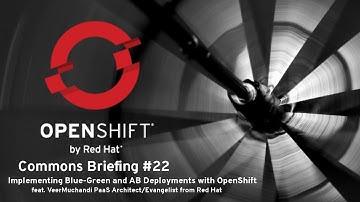 OpenShift Commons Briefing #22: Implementing Blue-Green & AB Deployments