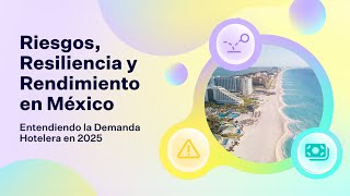 Riesgo, resiliencia y rentabilidad en México - Cómo adaptarse a la demanda hotelera en 2025