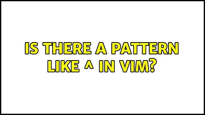 Is there a pattern like ^ in vim? (2 Solutions!!)