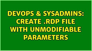DevOps & SysAdmins: create .RDP file with unmodifiable parameters Profile