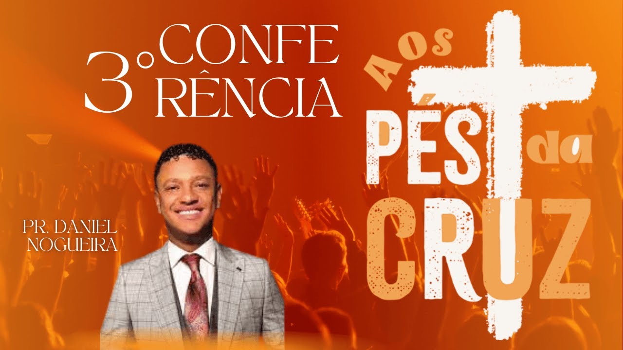 PR. DANIEL NOGUEIRA - 3° CONFERÊNCIA AOS PÉS DA CRUZ - FOZ DO IGUAÇU - 10/09/2025