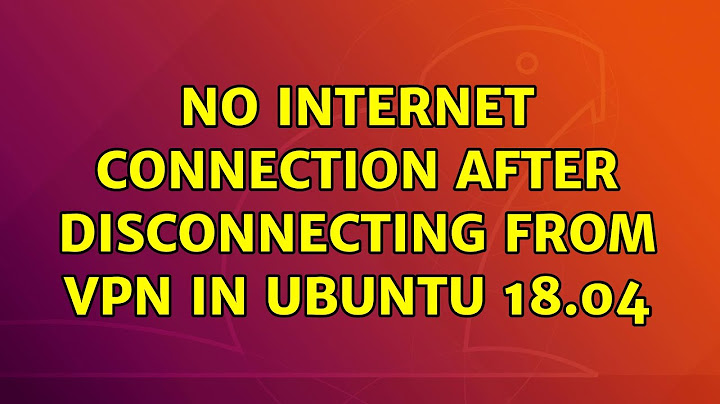 Ubuntu: No Internet connection after disconnecting from VPN in Ubuntu 18.04