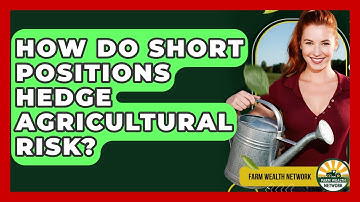 How Do Short Positions Hedge Agricultural Risk? - Farm Wealth Network