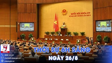 Thời sự 6h sáng 26/8. Sáng nay, Quốc hội họp bất thường xem xét công tác nhân sự - VNews