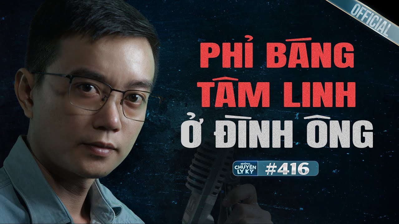 PHỈ BÁNG TÂM LINH TẠI ĐÌNH ÔNG - Chuyện tâm linh Nguyễn Huy kể