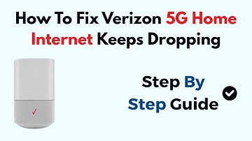 How To Fix Verizon 5G Home Internet Keeps Dropping