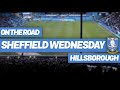 On The Road - SHEFFIELD WEDNESDAY @ HILLSBOROUGH