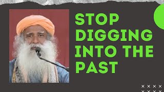 Stop Digging Into The Past | Sadhguru