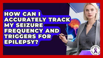 How Can I Accurately Track My Seizure Frequency And Triggers For Epilepsy? - Epilepsy Wellness Hub