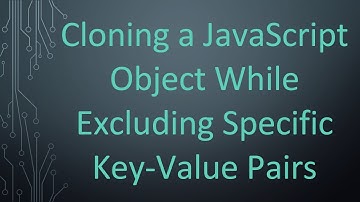 Cloning a JavaScript Object While Excluding Specific Key-Value Pairs