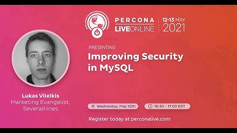 Lukas Vileikis - Severalnines -  Improving Security in MySQL - Percona Live 2021