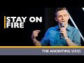 Stay on Fire 🔥 // Anointing (Part 1)