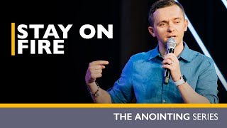 Stay on Fire  // Anointing (Part 1)