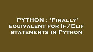 PYTHON : 'Finally' equivalent for If/Elif statements in Python