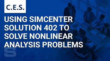 CES: Using Simcenter Solution 402 to Solve Nonlinear Analysis Problems