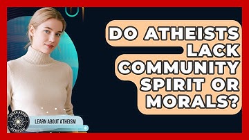 Do Atheists Lack Community Spirit Or Morals? - Learn About Atheism