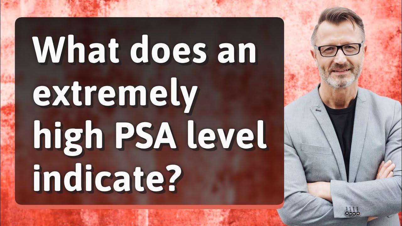 What does an extremely high psa level indicate youtube