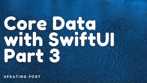 Core Data with SwiftUI Part 3 (Updating Post)