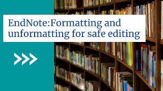 EndNote: Formatting and unformatting for safe editing