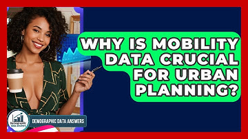 Why Is Mobility Data Crucial For Urban Planning? - Demographic Data Answers