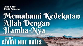 Memahami Kedekatan Allah dengan Hamba-Nya | Ustadz Ammi Nur Baits, ST., BA