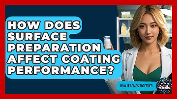 How Does Surface Preparation Affect Coating Performance? - How It Comes Together