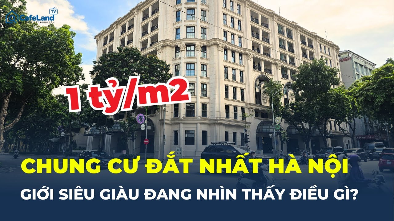 Chung cư ĐẮT NHẤT HÀ NỘI: Gần 1 tỷ đồng/m²có gì mà giới SIÊU GIÀU vẫn xuống tiền? | CafeLand