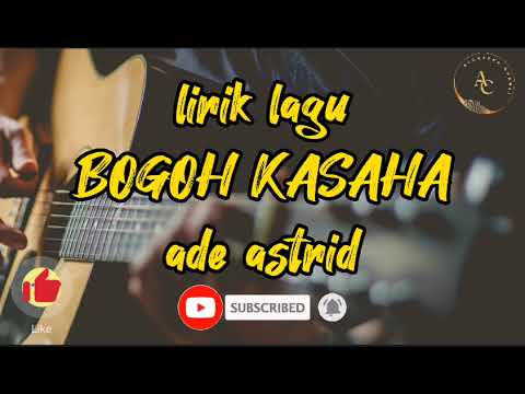 LIRIK LAGU BOGOH KASAHA - ADE ASTRID !! BOGOH KASAHA ADE ASTRID