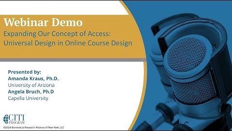 CITI Program Webinar Demo -Expanding Our Concept of Access: Universal Design in Online Course Design