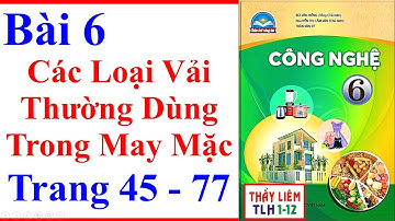 Công Nghệ Lớp 6 Bài 6 | Các Loại Vải Thường Dùng Trong May Mặc | Trang 45 – 47 | Chân Trời Sáng Tạo