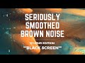 Seriously smoothed brown noise  12 hrs  black screen  sleep study calm focus block tinnitus