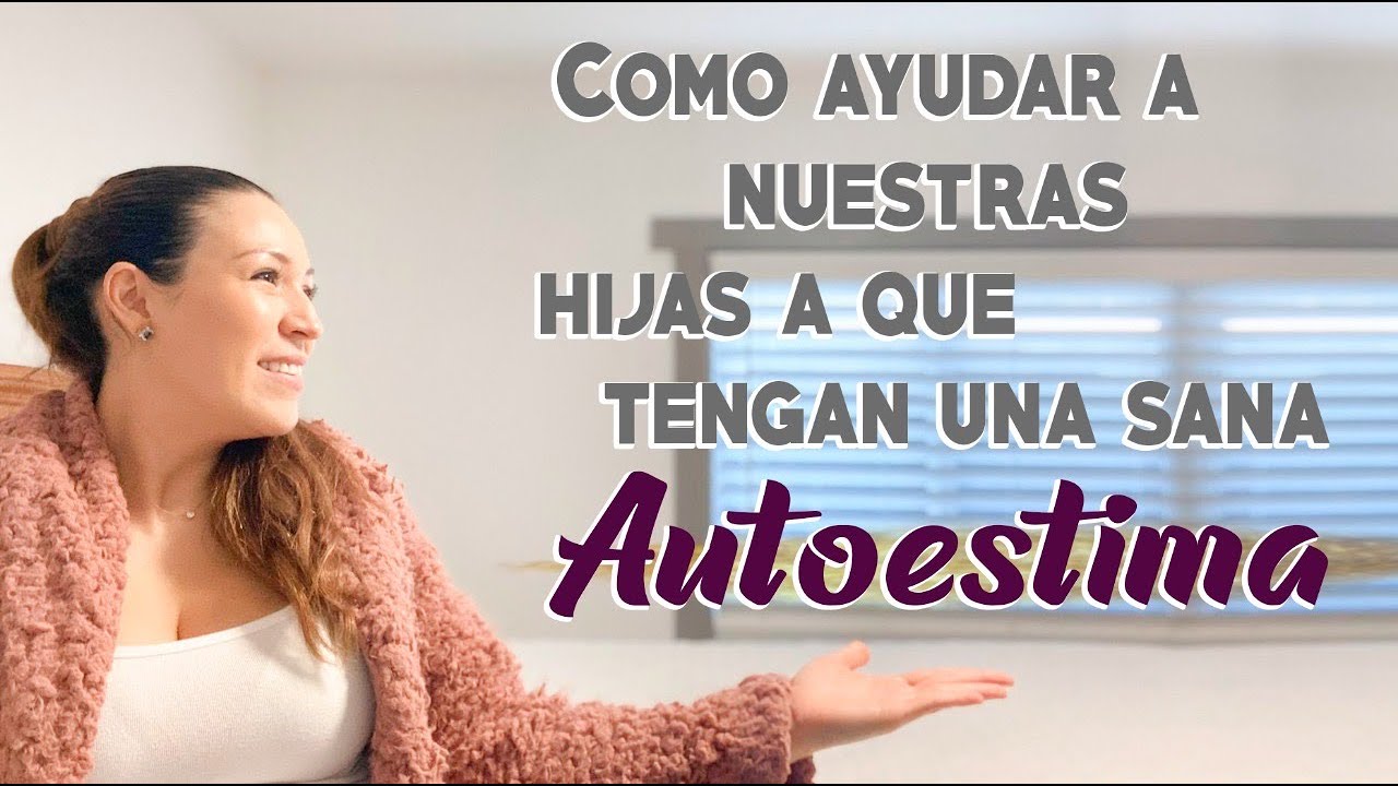 Como ayudar a nuestras hijas a que tengan una sana autoestima