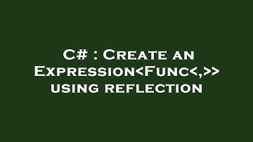 C# : Create an Expression Func ,   using reflection