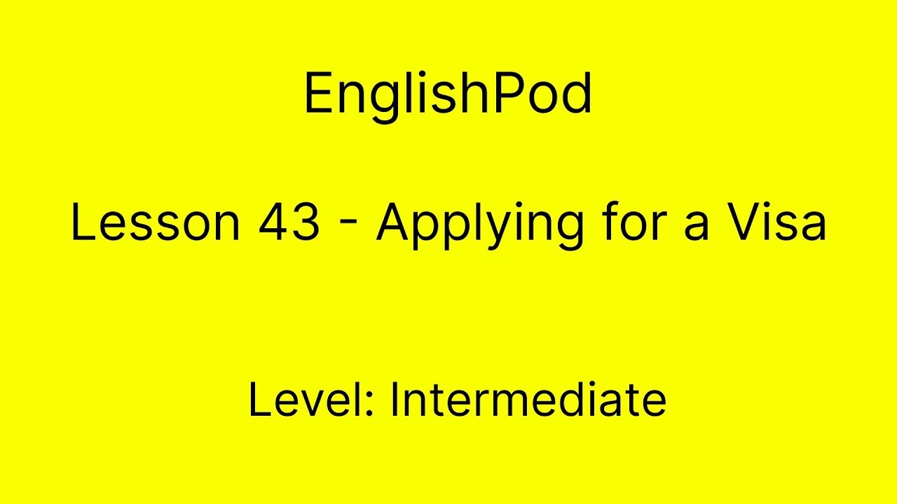 EnglishPod 43 - Intermediate - Applying for a Visa