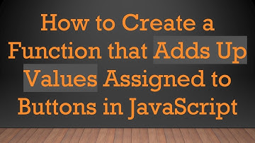How to Create a Function that Adds Up Values Assigned to Buttons in JavaScript