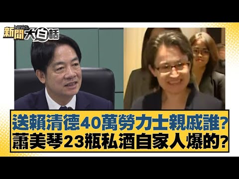 送賴清德40萬勞力士親戚誰？蕭美琴23瓶私酒自家人爆的？新聞大白話@tvbstalk 20240422