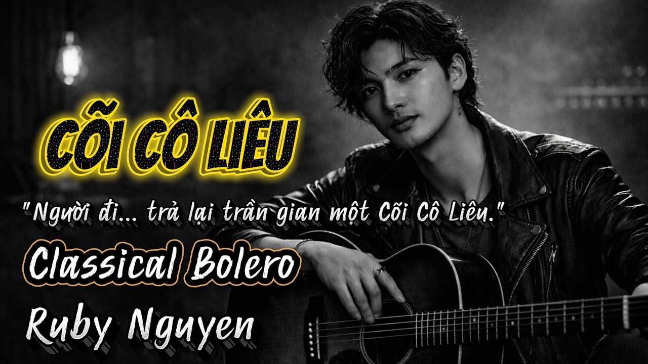 CK Mới: Cõi Cô Liêu | Ruby Nguyen - Khúc hát tiễn đưa người về cõi vĩnh hằng (Nghe mà lệ rơi).