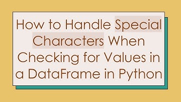 How to Handle Special Characters When Checking for Values in a DataFrame in Python