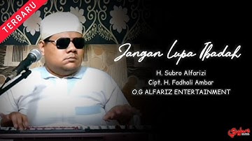 Jangan Lupa Ibadah  ||  H. Subro Alfarizi  ||  Cipt. H. Fadholi Ambar  ||  O.G Alfariz Entertainment