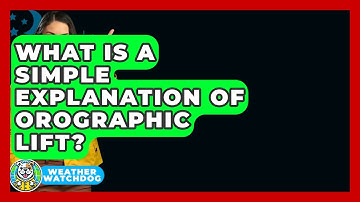 What Is A Simple Explanation Of Orographic Lift? - Weather Watchdog