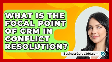 What Is The Focal Point Of CRM In Conflict Resolution? - BusinessGuide360.com